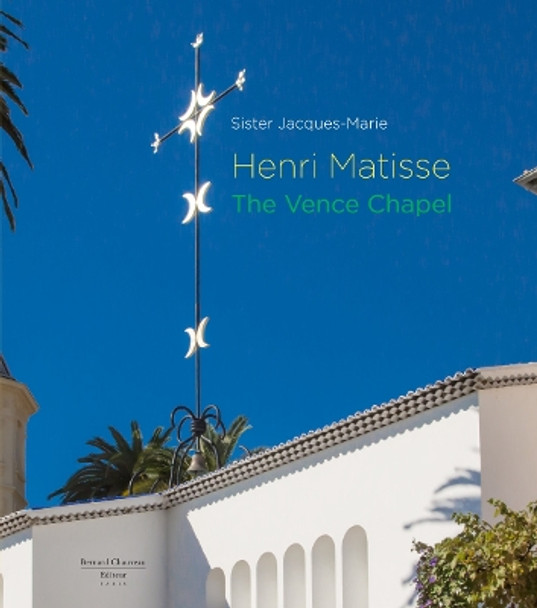 Henri Matisse: The Vence Chapel by Sister Jacques-Marie 9782363061188