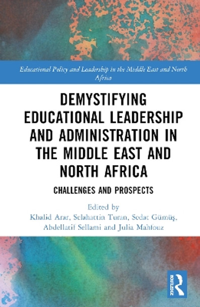 Demystifying Educational Leadership and Administration in the Middle East and North Africa: Challenges and Prospects by Khalid Arar 9781032369907