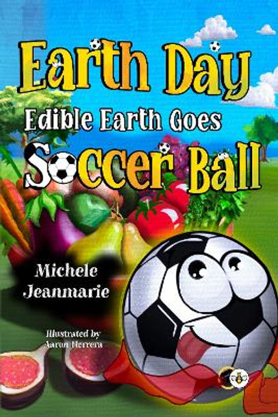 Earth Day Edible Earth Goes Soccer Ball by Michele Jeanmarie 9781839347269