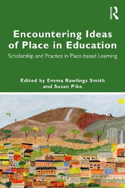 Encountering Ideas of Place in Education: Scholarship and Practice in Place-based Learning by Emma Rawlings Smith 9781032471426