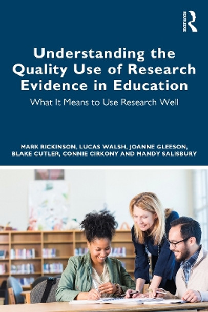 Understanding the Quality Use of Research Evidence in Education: What It Means to Use Research Well by Mark Rickinson 9781032406169