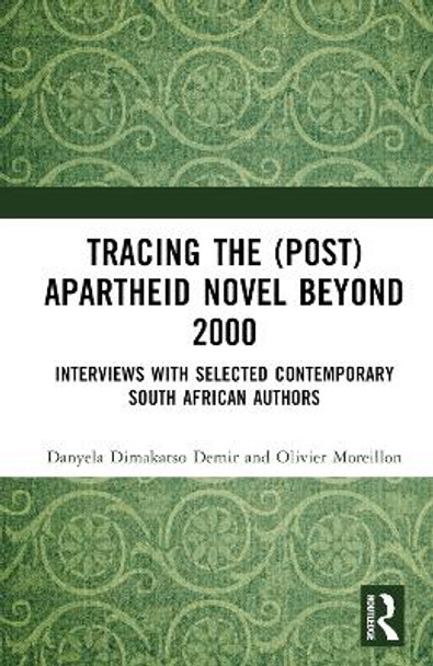 Tracing the (Post)Apartheid Novel beyond 2000: Interviews with Selected Contemporary South African Authors by Danyela Dimakatso Demir 9781032632193