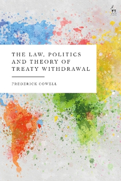 The Law, Politics and Theory of Treaty Withdrawal by Frederick Cowell 9781509938568