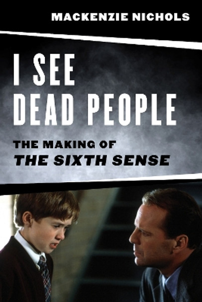 I See Dead People: The Making of ‘The Sixth Sense’ by Mackenzie Nichols 9781493072286