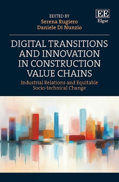 Digital Transitions and Innovation in Construction Value Chains: Industrial Relations and Equitable Socio-technical Change by Serena Rugiero 9781803924038