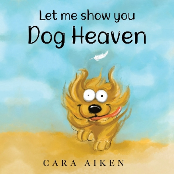 Let me show you Dog Heaven by Cara Aiken 9781838755850