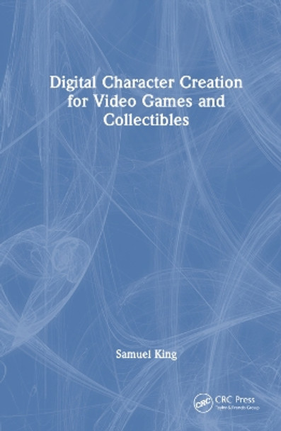 Digital Character Creation for Video Games and Collectibles by Samuel King 9781032012896