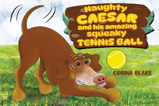 Naughty Caesar and his amazing squeaky tennis ball by Corina Blake 9781804680261