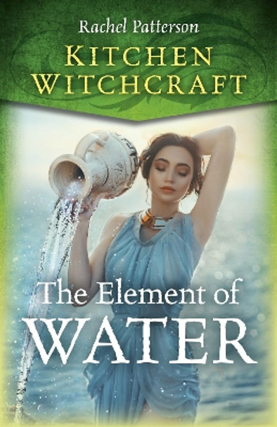 Kitchen Witchcraft: The Element of Water by Rachel Patterson 9781785359538
