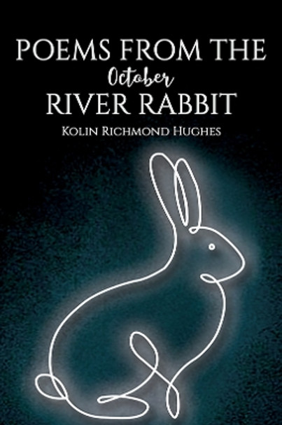 Poems From the October River Rabbit by Kolin Richmond Hughes 9781035859351