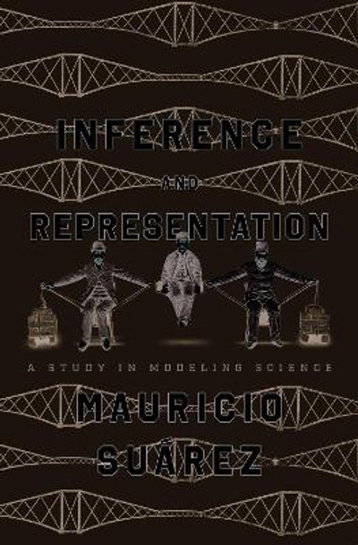 Inference and Representation: A Study in Modeling Science by Mauricio Suárez 9780226830025