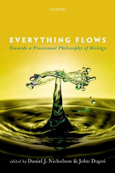 Everything Flows: Towards a Processual Philosophy of Biology by Daniel J. Nicholson