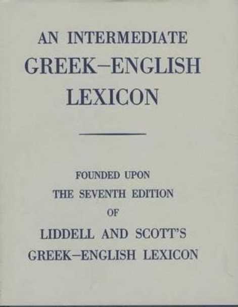 Intermediate Greek Lexicon: Founded upon the Seventh Edition of Liddell and Scott's Greek-English Lexicon by H. G. Liddell