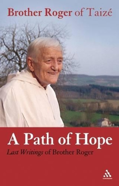 A Path of Hope: Last Writings of Brother Roger of Taizé by Brother Roger of Taizé 9780826493279