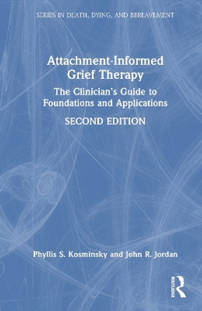 Attachment-Informed Grief Therapy: The Clinician’s Guide to Foundations and Applications by Phyllis S. Kosminsky 9781032038469