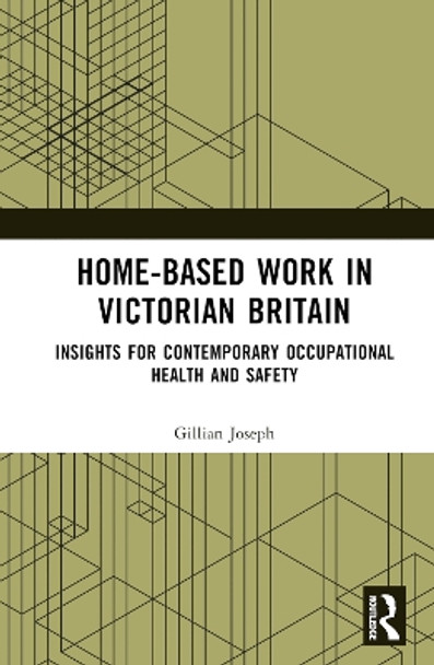 Home-based Work in Victorian Britain: Insights for Contemporary Occupational Health and Safety by Gillian Joseph 9781032110172