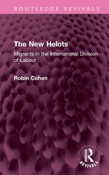 The New Helots: Migrants in the International Division of Labour by Robin Cohen 9781032666129