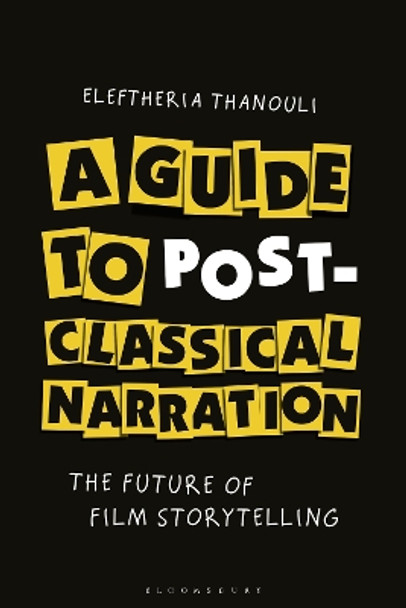 A Guide to Post-classical Narration: The Future of Film Storytelling by Dr. Eleftheria Thanouli 9781501393068