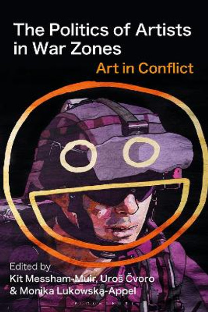 The Politics of Artists in War Zones: Art in Conflict by Kit Messham-Muir 9781350386013