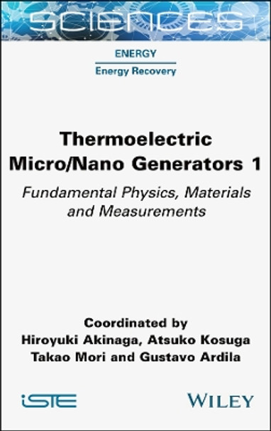 Thermoelectric Micro / Nano Generators, Volume 1: Fundamental Physics, Materials and Measurements by Hiroyuki Akinaga 9781789451443