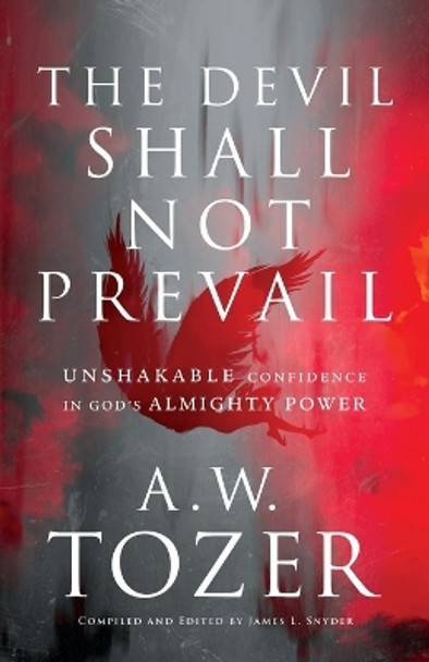 The Devil Shall Not Prevail – Unshakable Confidence in God`s Almighty Power by A.w. Tozer 9780764240294