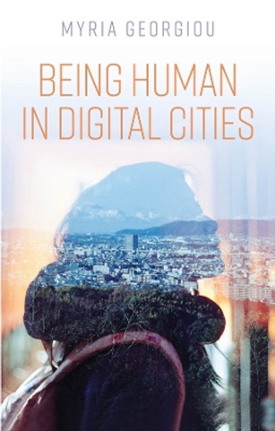 Being Human in Digital Cities by Myria Georgiou 9781509530793