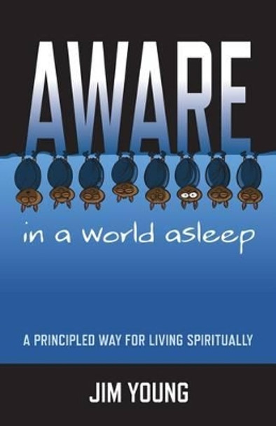 Aware in a World Asleep – A Principled Way for Living Spiritually by James Young 9781846942617