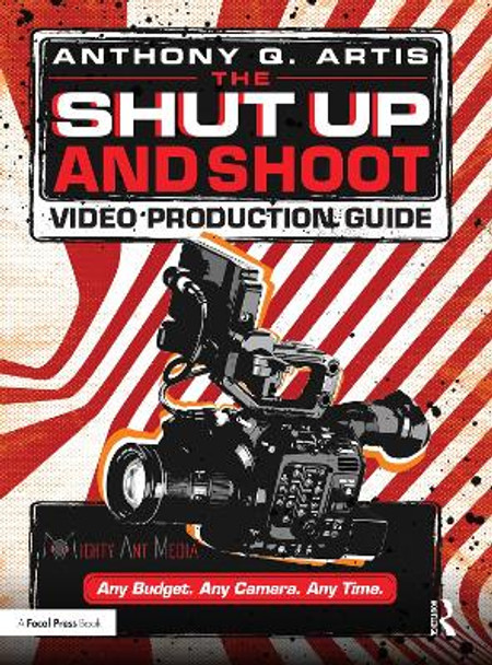 The Shut Up and Shoot Video Production Guide: A Down & Dirty DV Production by Anthony Artis 9780240811222