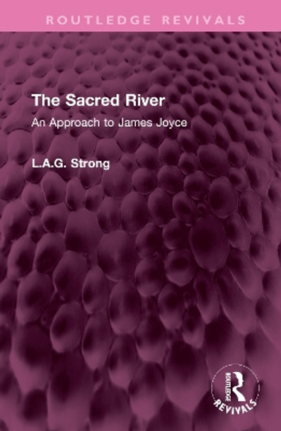 The Sacred River: An Approach to James Joyce by L.A.G. Strong 9781032502878