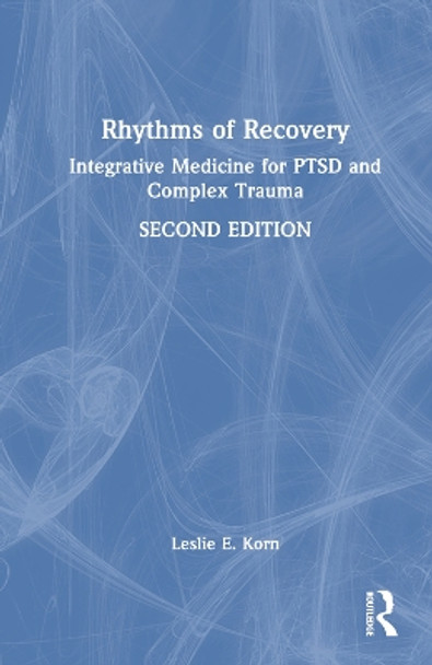 Rhythms of Recovery: Integrative Medicine for PTSD and Complex Trauma by Leslie E. Korn 9781032139111