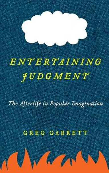 Entertaining Judgment: The Afterlife in Popular Imagination by Greg Garrett