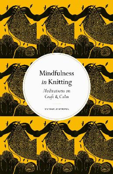 Mindfulness in Knitting: Meditations on Craft & Calm by Rachael Matthews 9780711288218