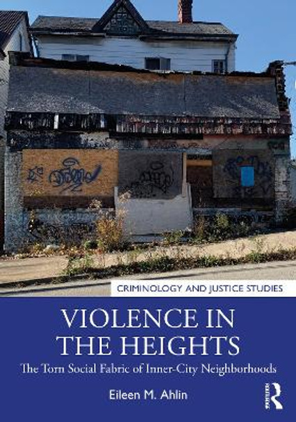 Violence in the Heights: The Torn Social Fabric of Inner-City Neighborhoods by Eileen M. Ahlin 9780367753429