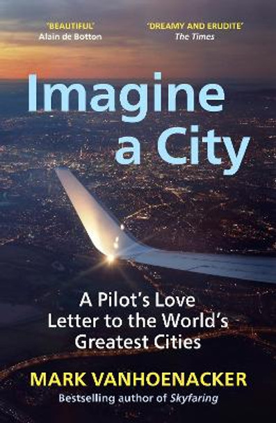 Imagine a City: A Pilot’s Love Letter to the World’s Greatest Cities by Mark Vanhoenacker 9781529112023