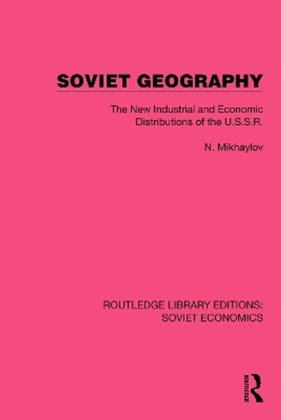 Soviet Geography: The New Industrial and Economic Distributions of the U.S.S.R. by N. Mikhaylov 9781032488998