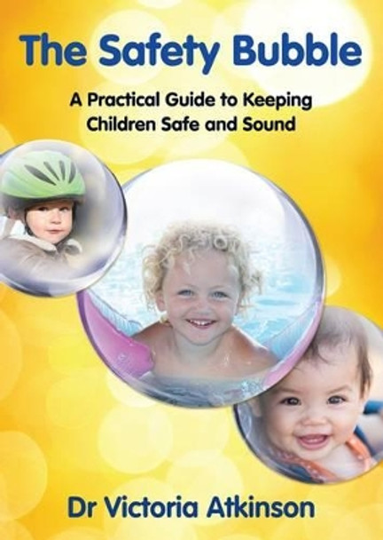 Safety Bubble: A Practical Guide to Keeping Children Safe and Sound by Victoria Atkinson 9780855724269