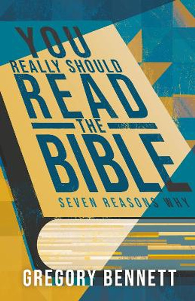 You Really Should Read The Bible: Seven Reasons Why by Gregory Bennett 9781908154699