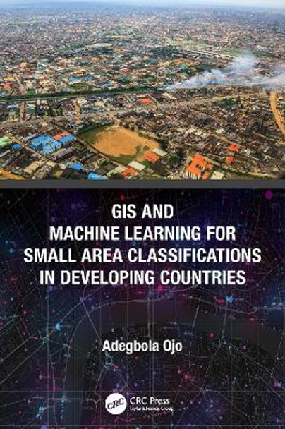 GIS and Machine Learning for Small Area Classifications in Developing Countries by Adegbola Ojo 9780367652326