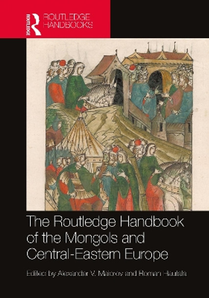 The Routledge Handbook of the Mongols and Central-Eastern Europe: Political, Economic, and Cultural Relations by Alexander V. Maiorov 9781032044231