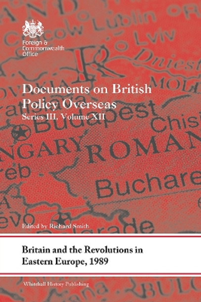 Britain and the Revolutions in Eastern Europe, 1989: Documents on British Policy Overseas, Series III, Volume XII by Richard Smith 9781032570488