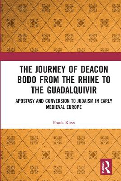 The Journey of Deacon Bodo from the Rhine to the Guadalquivir: Apostasy and Conversion to Judaism in Early Medieval Europe by Frank Riess 9780367671723