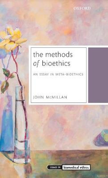 The Methods of Bioethics: An Essay in Meta-Bioethics by John McMillan