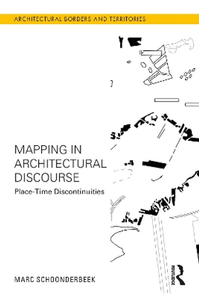 Mapping in Architectural Discourse: Place-Time Discontinuities by Marc Schoonderbeek 9781032126357