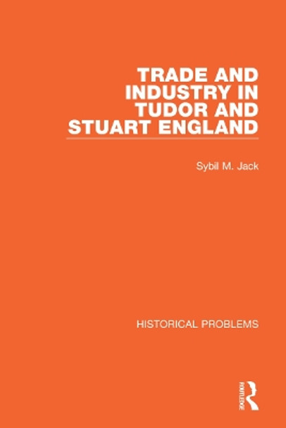 Trade and Industry in Tudor and Stuart England by Sybil M. Jack 9781032038292