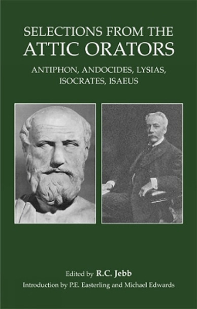 Selections from the Attic Orators: Antiphon, Andocides, Lysias, Isocrates, Isaeus by R.C Jebb 9781904675075