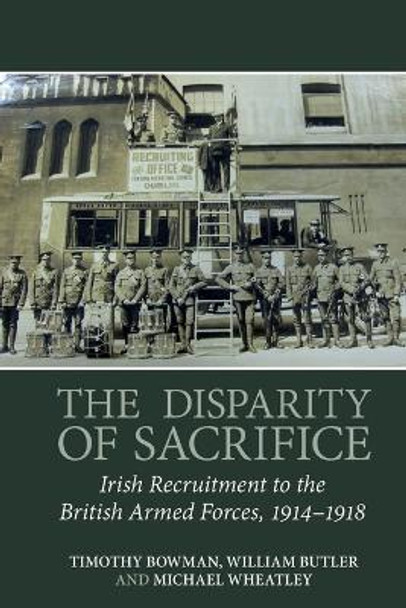 The Disparity of Sacrifice: Irish Recruitment to the British Armed Forces, 1914-1918 by Timothy Bowman 9781802077858