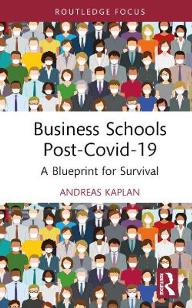 Business Schools post-Covid-19: A Blueprint for Survival Andreas Kaplan (ESCP Business School Paris, France.) 9781032381046