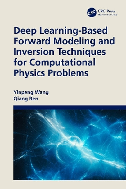 Deep Learning-Based Forward Modeling and Inversion Techniques for Computational Physics Problems by Yinpeng Wang 9781032502984