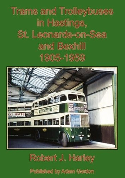 Trams and Trolleybuses in Hastings, St. Leonards-on-Sea  and Bexhill 1905-1959 by Robert Harley 9781910654149