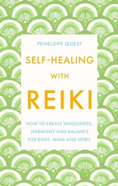 Self-Healing With Reiki: How to create wholeness, harmony and balance for body, mind and spirit by Penelope Quest 9780349439440